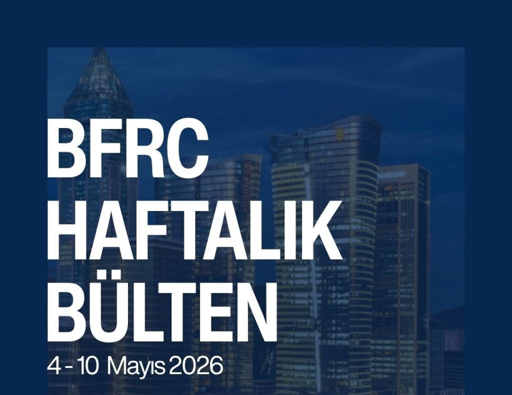 4 - 10 Mayıs 2026 BFRC Haftalık Bülten - BAU Finansal Araştırma ve ...